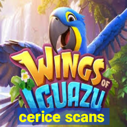 cerice scans